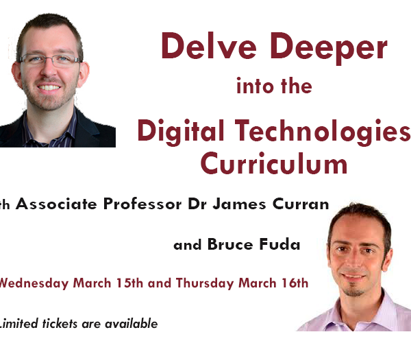 Delving Deeper into the Digital Technologies Curriculum with Associate Professor Dr James Curran and Bruce Fuda, Wednesday March 15th and Thursday March 16th 2017 Limited Tickets available.