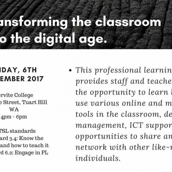 Transforming the classroom into the Digital Age - November 6th 2017 at Servite College, Cape Street, Tuart Hill. This Professional Learning day provides staff and teachers with the opportunity to learn how to use various online and mobile tools in the classroom, device management, ICT support and opportunities to share and network with other like-minded individuals.