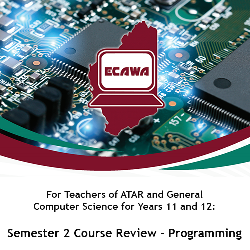 For Teachers of ATAR and General Computer Science for Years 11 and 12: Semester 2 Course Review - Programming