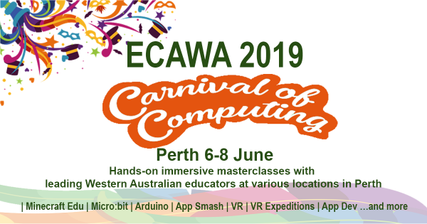 ECAWA 2019 – A Carnival of Computing! Perth K-12 teachers will be able to select from a range of future-focused, innovative, practical, hands-on masterclasses that provide opportunities for deep learning. June 6th, 7th, 8th 2019