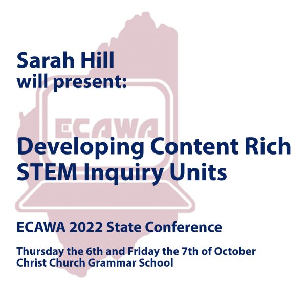 Sarah Hill will present "Developing content rich STEM inquiry units" at the ECAWA 2022 State Conference