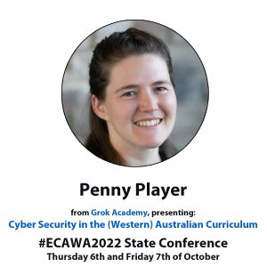 Penny Player from Grok Academy, presenting: Cyber Security in the (Western) Australian Curriculum #ECAWA2022 State Conference Thursday 6th and Friday 7th of October