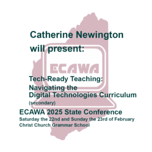 Catherine Newington will present Tech Ready Teaching: Navigating the Digital Technologies Curriculum (secondary) at the ECAWA 2025 State Conference