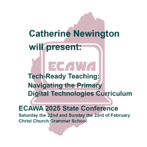 Catherine Newington will present Tech-Ready Teaching - Navigating the Primary Digital Technologies Curriculum - at the ECAWA 2025 State Conference Technologies Curriculum