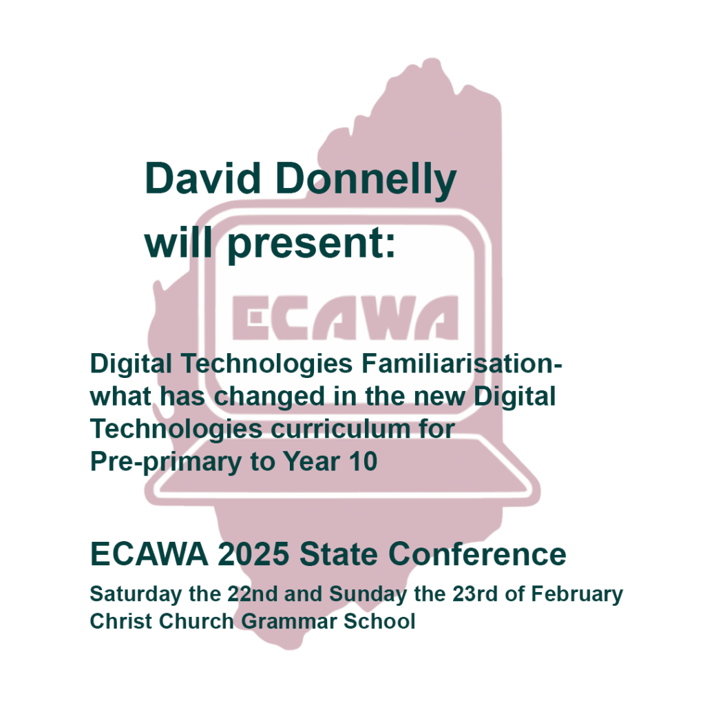 David Donnelly will present: Digital Technologies Familiarisation- what has changed in the new Digital Technologies curriculum for Pre-primary to Year 10 at the ECAWA 2025 State Conference