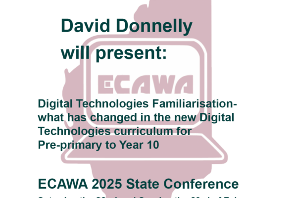 David Donnelly will present: Digital Technologies Familiarisation- what has changed in the new Digital Technologies curriculum for Pre-primary to Year 10 at the ECAWA 2025 State Conference